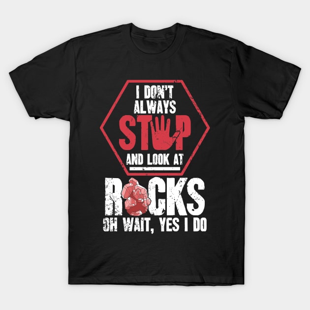 I don't always stop and look at rocks oh wait yes I do T-Shirt by captainmood